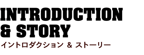 INTRODUCTION & STORY イントロダクション & ストーリー